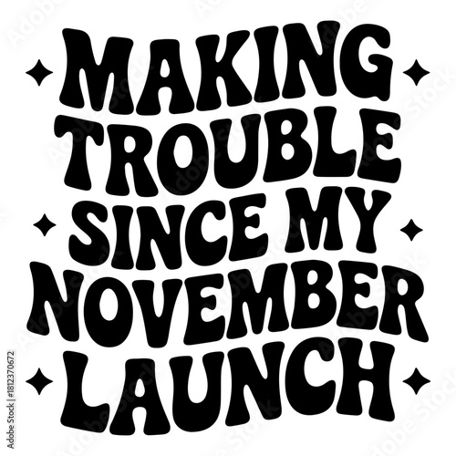 Making trouble since my november launch in bold black retro font with starbursts on white background