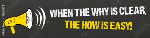 When the why is clear, the how is easy!