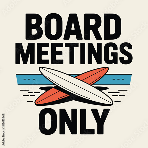 Board Meetings Only Surfing Surfboards Beach Quote T Shirt Design