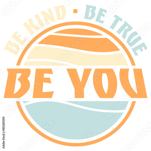 Be Kind Be True Be You Inspirational Love Quote