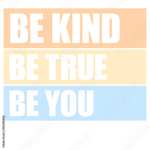 Be Kind Be True Be You Inspirational Love Quote