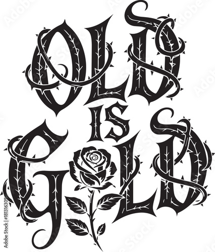 Old is gold gothic lettering with thorny rose
