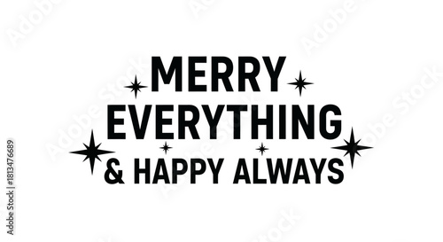 A charming black and white typographic design presenting the joyful message 'Merry Everything & Happy Always' embellished with sparkling stars.