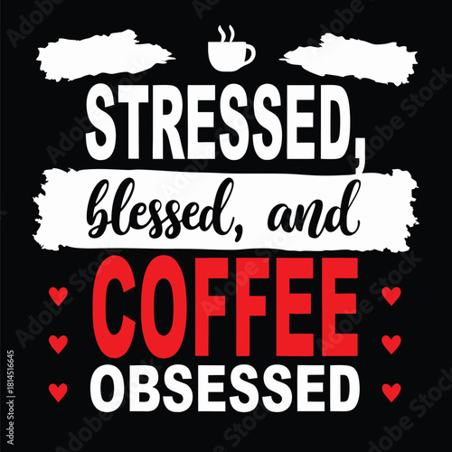 Stressed Blessed and Coffee Obsessed T Shirt Design for Coffee Lovers
