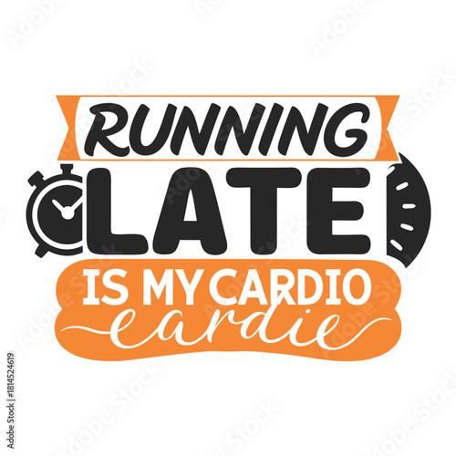 Humorous Running Themed Design Running Late Is My Cardio