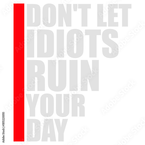 Don't Let Idiots Ruin Your Day Funny Sarcastic Humor Quote