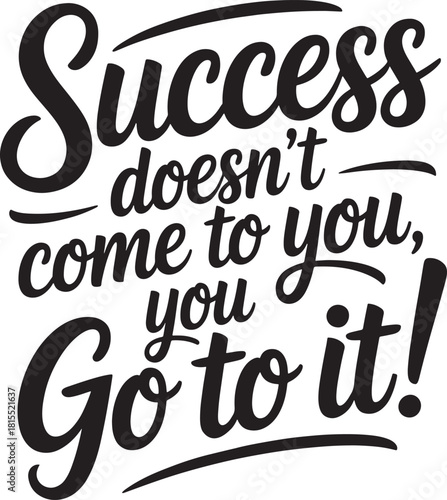 Success doesnt come to you Go to it quote on white background vector illustration