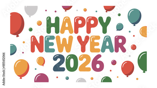 Festive Wishes: Happy New Year 2026 written in vibrant letters, accompanied by floating balloons. It's an invitation to a year of fresh starts and joyful celebrations.