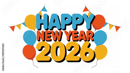 Happy New Year 2026 Celebration: A vibrant and colorful design spells out Happy New Year 2026, adorned with balloons and festive pennants, heralding the arrival of a new year. 