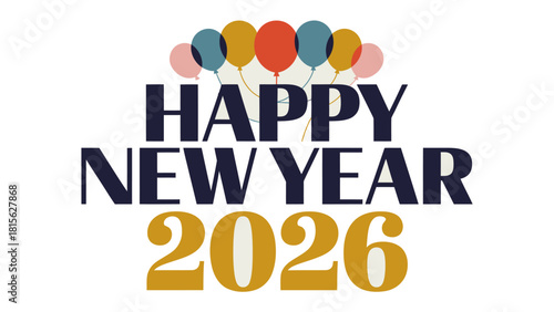 Celebration for New Year 2026: A visual representation of the year 2026, combining elegant text with colorful balloons to spread cheer, marking a time for new beginnings and festive wishes.