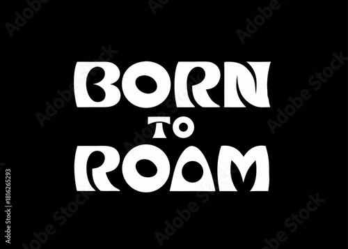 Bold white text born to roam displayed prominently on a stark, conveying a sense of adventure, wanderlust, and freedom, ideal for travelthemed designs, apparel, or motivational content