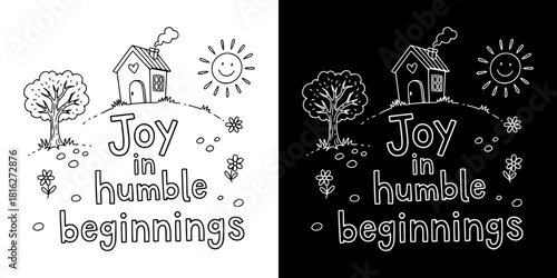 Hand-drawn house illustration with text "Joy in humble beginnings", isolated vector image, two versions on transparent and black backgrounds, pencil drawing, chalk drawing
  