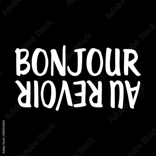 “Bonjour” and “Au Revoir” (French is Hello and Goodbye) in a bold upside-down layout. Modern black and white typography perfect for t-shirt prints, posters, stickers, and minimalist designs.