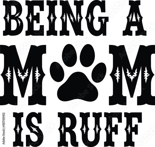 Being Mom is Ruff Dog Paw Print Design. Cute Pet Lover Vector Graphic for T shirts and Gifts for Dog Owners and Animal Lovers