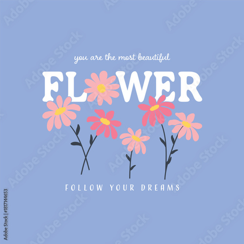 Inspirational floral illustration with “you are the most beautiful flower” and “follow your dreams” message on pastel blue. Ideal for kidswear, textile prints and positive design.
