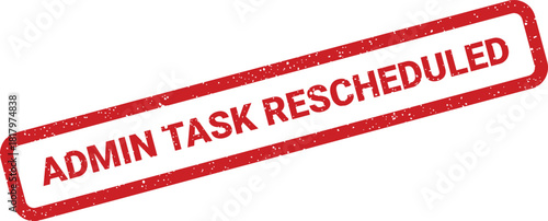 Red grunge rubber stamp clearly stating admin task rescheduled for operational updates and changes