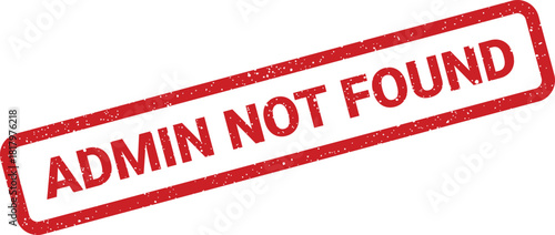 Red rectangular stamp with distressed texture displaying the message ADMIN NOT FOUND for digital interface use