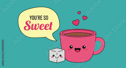 Kawaii coffee cup and sugar cube declaring you're so sweet
