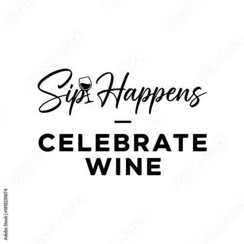 Sip happens celebrate wine typographic design