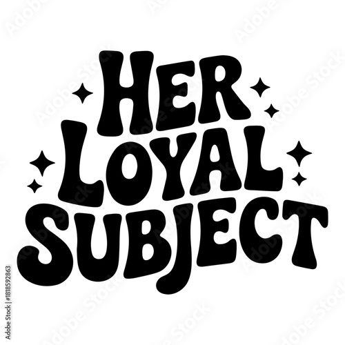 Her loyal subject text in bold black font with star accents on a white background design element