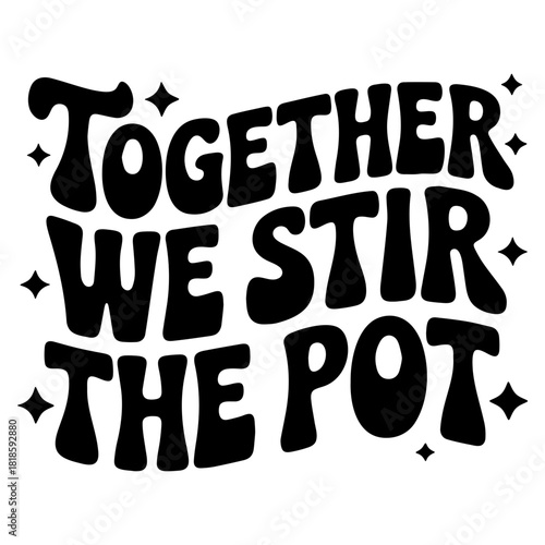 Together we stir the pot bold text with stars around the text in black and white design style