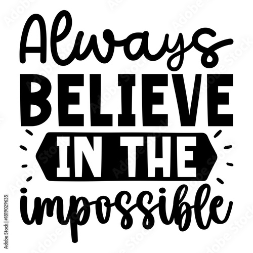 Always believe in the impossible