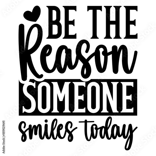 Be the reason someone smiles today