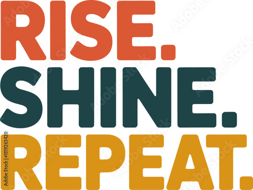 Inspiring motivation to rise, shine, and repeat for daily success in life and work