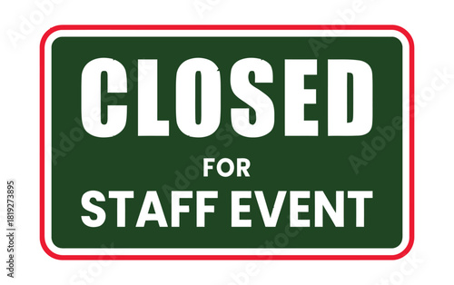 A sign reads "CLOSED FOR STAFF EVENT" in white lettering on a dark green background with a red border, indicating a temporary closure for a company gathering.
