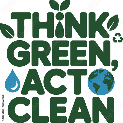 Think green act clean for a sustainable future for our planet and a healthy life