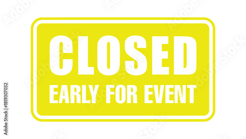 A bright yellow rectangular sign displays the message 'CLOSED EARLY FOR EVENT' in bold white lettering, indicating a temporary closure for a special occasion.