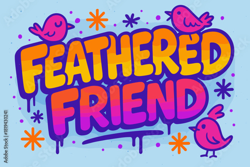 Birds and Graffiti. Feathered Friend — Graffiti Simplified; chunky bubble letters with tilt, drip accents,