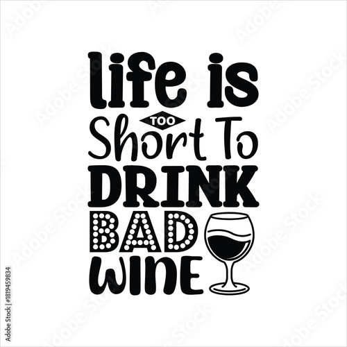 LIFE is T00 Short DRINK BAD Wine