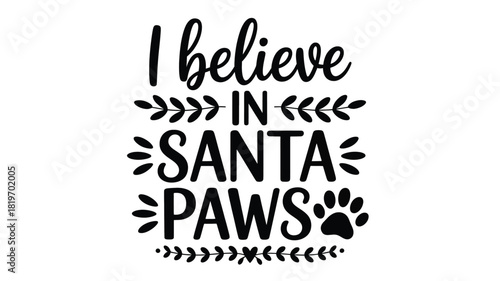 Whimsical i believe in santa paws text design with paw print and decorative elements in a clean silhouette style