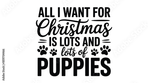 All i want for christmas is lots and lots of puppies festive holiday typography design featuring paw prints silhouette