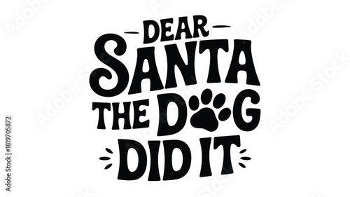 Whimsical black and white silhouette typography design featuring the humorous phrase dear santa the dog did it with a paw print silhouette