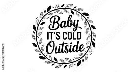 Elegant oval wreath with delicate leaves framing the phrase baby it s cold outside in a beautiful script font a charming winter greeting silhouette
