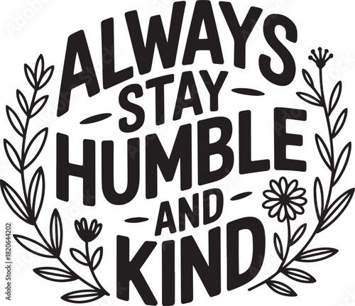 Always stay humble and kind quote lettering with floral decoration vector illustration