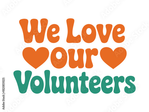 A vibrant graphic design with the message 'We Love Our Volunteers' displayed in a retro font with orange hearts and teal lettering.