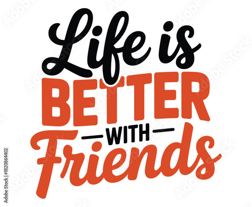 Life is better with friends, an uplifting slogan displayed in a stylized font to promote positive relationships and social connection.