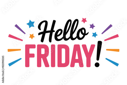 Brightly colored text that reads 'Hello FRIDAY!' with stars and bursts of color celebrating the end of the work week.