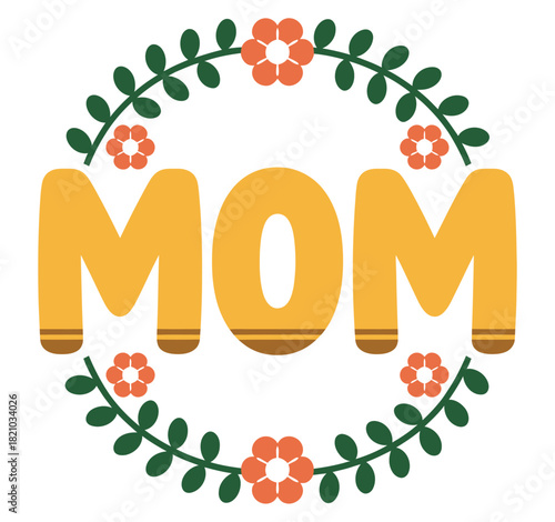 A decorative illustration features the word "MOM" in large, yellow, block letters, encircled by a green floral wreath with orange flowers, celebrating motherhood and family.