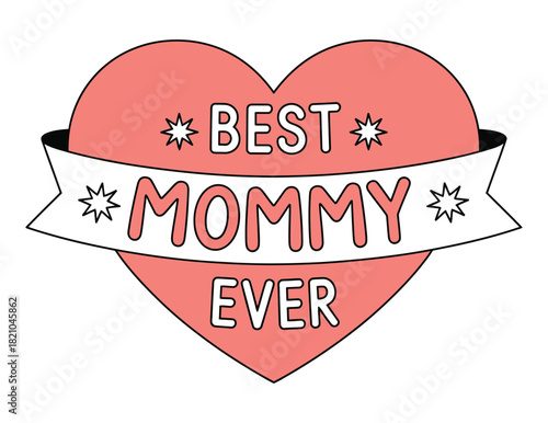 A heart-shaped graphic with a banner across it reads 'BEST MOMMY EVER' in stylized lettering, symbolizing appreciation and love.