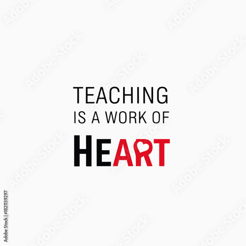 Teaching is a Work of Heart Love Passion Dedication Inspiration Education