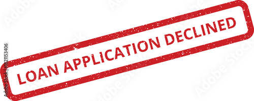 Distressed red rectangular stamp displaying the message Loan Application Declined, indicating a financial request refusal
