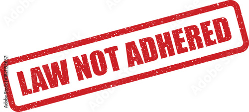 Distressed red rubber stamp displaying LAW NOT ADHERED text, signifying legal noncompliance, a rule violation, or a warning of regulatory infringement