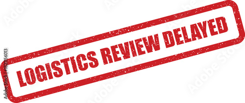 Distressed red rubber stamp effect with LOGISTICS REVIEW DELAYED message, indicating a postponement in supply chain or operational evaluation processes