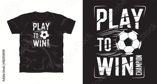 Play to win slogan with soccer ball champion t-shirt design