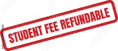 Grunge rubber stamp with text Student Fee Refundable positioned diagonally for financial policy announcements or reimbursement details