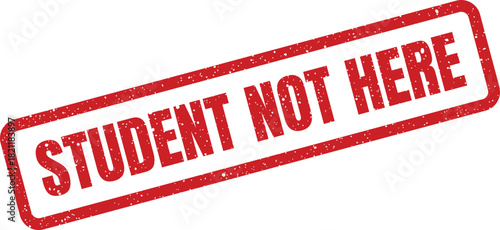 Grungy red rubber stamp with STUDENT NOT HERE text indicating an absence status